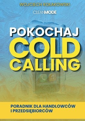 bokomslag Pokochaj Cold Calling: Poradnik dla Handlowców i Przedsi&#281;biorców