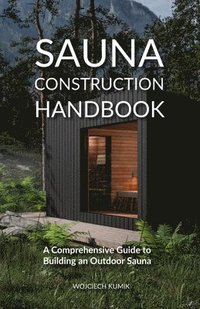 bokomslag Sauna Construction Handbook: A Comprehensive Guide to Building an Outdoor Sauna