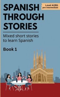 bokomslag Spanish Through Stories - Book 1 - Mixed short stories to learn Spanish (A2/B1)