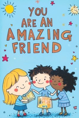 bokomslag You Are an Amazing Friend: A Motivational Book for Children with Inspiring Stories About Confidence Courage Friendship Inner Strength Self-Empowe