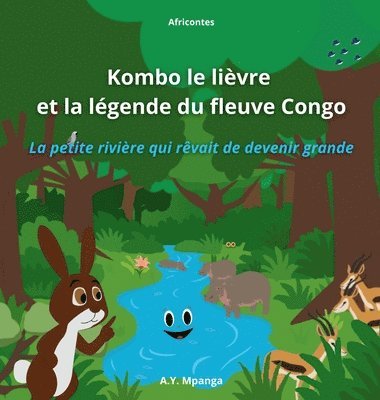 Kombo le lièvre et la légende du fleuve Congo - La petite rivière qui rêvait de devenir grande