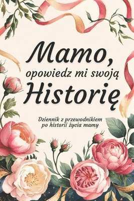 bokomslag Mamo, Opowiedz Mi Swoj&#261; Histori&#281;: Dziennik z przewodnikiem po historii &#380;ycia mamy