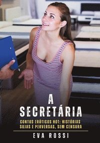 bokomslag A Secretária: Contos Eróticos Hot: Histórias Sujas e Perversas, sem Censura