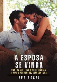 bokomslag A Esposa se Vinga: Contos Eróticos Hot: Histórias Sujas e Perversas, sem Censura