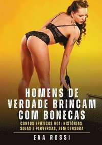 bokomslag Homens de verdade brincam com bonecas: Contos Eróticos Hot: Histórias Sujas e Perversas, sem Censura