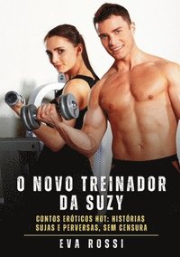 bokomslag O Novo Treinador da Suzy: Contos Eróticos Hot: Histórias Sujas e Perversas, sem Censura