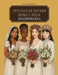 bokomslag Stylizacje ?lubne Boho I Folk Kolorowanka: Modowe Obrazki Do Kolorowania Ze Stylizowanymi Folklorystycznie Kreacjami Weselnymi Z Calego ?wia