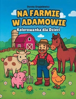 bokomslag Na Farmie w Adamowie, Kolorowanka dla dzieci: Wiejskie ?ycie na farmie, wspaniale warzywa, soczyste owoce, dojrzewaj?ce zbo?e, urocze w