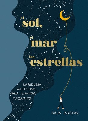Iulia Bochis - El Sol, El Mar Y Las Estrellas. Sabiduría Ancestral Para Iluminar Tu Camino / The Sun, the Sea, and the Stars: Ancient Wisdom as a Healing Journey, Inbunden