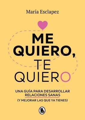 bokomslag Me Quiero, Te Quiero: Una Guía Para Desarrollar Relaciones Sanas (Y Mejorar Las Que YA Tienes) / I Love Myself, I Love You: A Guide...