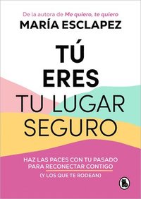 bokomslag Tú Eres Tu Lugar Seguro: Haz Las Paces Con Tu Pasado Para Reconectar Contigo (Y Los Que Te Rodean) / You Are Your Safe Space: Make Peace with Your Pas