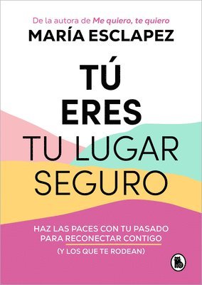 bokomslag Tú Eres Tu Lugar Seguro: Haz Las Paces Con Tu Pasado Para Reconectar Contigo (Y Los Que Te Rodean) / You Are Your Safe Space: Make Peace with Your Pas