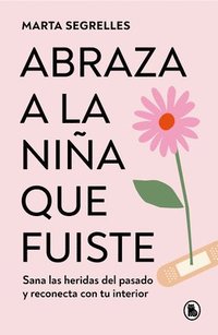 bokomslag Abraza a la Niña Que Fuiste: Sana Las Heridas del Pasado Y Reconecta Con Tu Interior / Embrace the Child You Once Were: Sana Las Heridas del Pasado Y