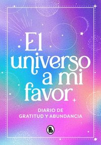 bokomslag El Universo a Mi Favor: Diario de Gratitud Y Abundancia / The Universe in My Favor. Journal of Gratitude and Abundance.