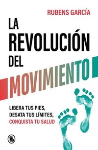 bokomslag La Revolución del Movimiento: Libera Tus Pies, Desata Tus Líimtes, Conquista Tu Salud / The Movement Revolution