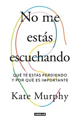 Kate Murphy - No Me Estás Escuchando / You're Not Listening: What You're Missing and Why It Matters, Häftad