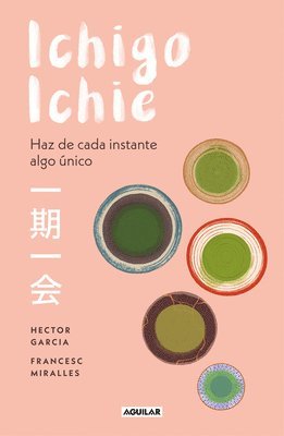 Hector Garcia, Francesc Miralles - Ichigo-Ichie / Savor Every Moment: The Japanese Art of Ichigo-Ichie: Ichigo-Ichie / The Book of Ichigo Ichie. the Art of Making the Most of Every Mome, Häftad