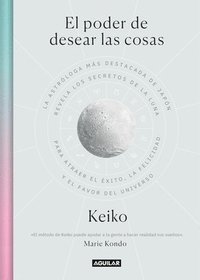 bokomslag El Poder de Desear Las Cosas / The Power Wish: Japan's Leading Astrologer Reveals the Moon's Secrets for Finding Success, Happiness...