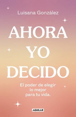 bokomslag Ahora Yo Decido. El Poder de Elegir Lo Mejor Para Tu Vida / Now I Decide: The Power to Choose What's Best for Your Life