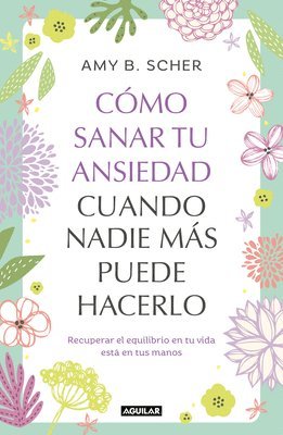 Amy B. Scher, Amy B Scher - Cómo Sanar Tu Ansiedad Cuando Nadie Más Puede Hacerlo / How to Heal Yourself from Anxiety When No One Else Can, Häftad