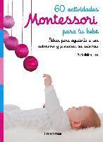 bokomslag 60 actividades Montessori para tu bebé : ideas para ayudarlo a ser autónomo y preparar su universo