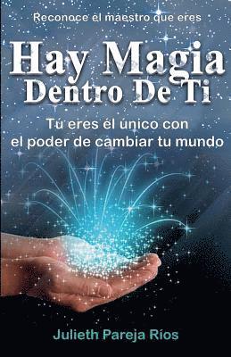 bokomslag Hay Magia Dentro de Ti: Tu Eres El Único Con El Poder de Cambiar Tu Mundo