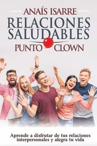 bokomslag Relaciones Saludables Punto Clown: Aprende a disfrutar de tus relaciones interpersonales y alegra tu vida.