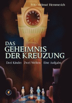 Fritz Helmut Hemmerich - Geheimnis der Kreuzung - Drei Kinder. Zwei Welten. Eine Aufgabe, Inbunden