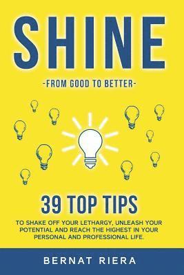 bokomslag SHINE - 39 top tips to shake off your lethargy, unleash your potential and reach the highest in your personal and professional life: : Generate more m