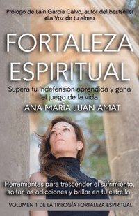 bokomslag Fortaleza Espiritual, Supera tu indefensión aprendida y gana el juego de la vida: Herramientas para trascender el sufrimiento, soltar las adicciones y