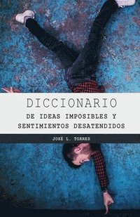 bokomslag Diccionario de Los Sentimientos Desatendidos Y Las Ideas Imposibles