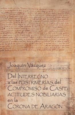 bokomslag del Interregno a Las Postrimerías del Compromiso de Caspe: Actitudes Nobiliarias En La Corona de Aragón