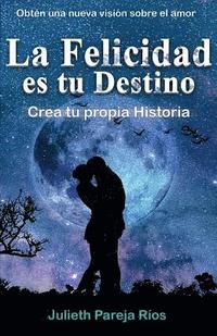 bokomslag La Felicidad Es Tu Destino.: Crea Tu Propia Historia.