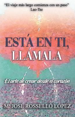 Está en ti, llámala.: El arte de crear desde el corazón.