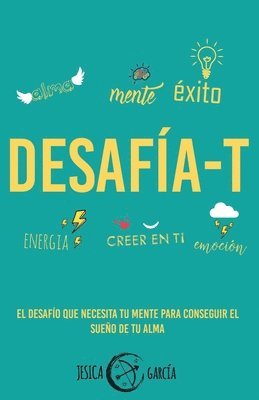 Desafía-T: El desafío que necesita tu mente para conseguir el sueño de tu alma 1