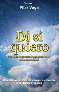 bokomslag Di Sí Quiero: Da la orden al universo y tus sueños se harán realidad