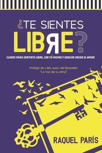 bokomslag ¿Te sientes LIBRE?: Claves para sentirte libre, ser tu mismo y educar desde el amor.