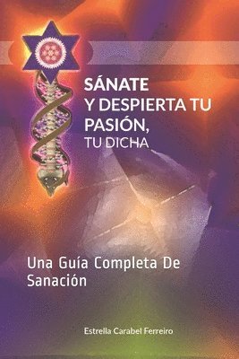 bokomslag Sánate y Despierta Tu Pasión, Tu Dicha: Una Guía Completa De Sanación