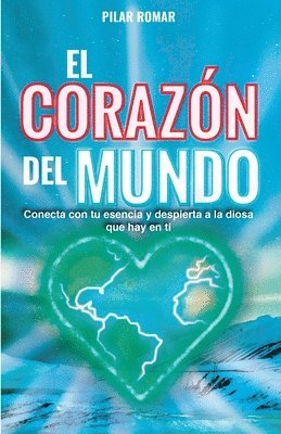 bokomslag El Corazón del Mundo: Conecta con tu esencia y despierta a la Diosa que hay en ti