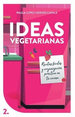 Ideas Vegetarianas: Recetas fáciles y organización práctica en tu cocina