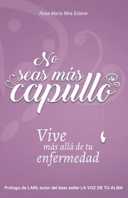 No seas más capullo: Vive más allá de tu enfermedad 1