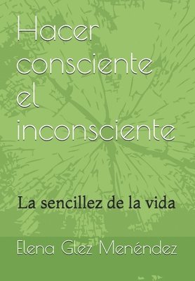 bokomslag Hacer consciente el inconsciente: La sencillez de la vida