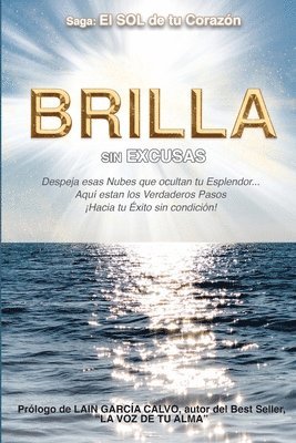 bokomslag Brilla Sin Excusas: Despeja esas Nubes que ocultan tu Esplendor... Aquí están los Verdaderos Pasos hacia ¡Tu Éxito sin condición!