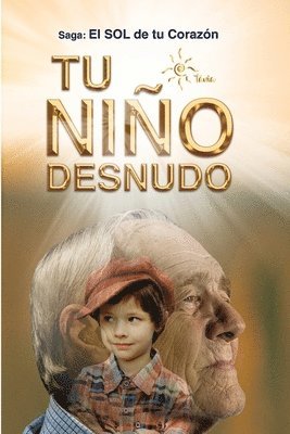 bokomslag Tu Niño Desnudo: Sanarás todas tus heridas y verás todo desde el Amor. Volverás a vivir 100% Entusiasmado. Tu niño te está esperando