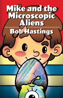 Bob Hastings - Mike and the Microscopic Aliens, Häftad