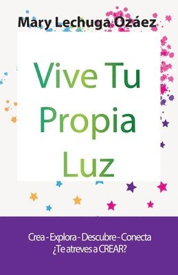 Vive Tu Propia Luz: Crea-Explora-Descubre-Conecta ¿Te atreves a CREAR? 1