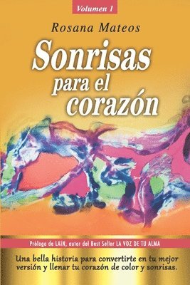 Rosana Mateos Sánchez - Sonrisas para el corazón (Volumen 1 trilogía): Una bella historia para convertirte en tu mejor versión y llenar tu corazón de color y sonrisas., Häftad