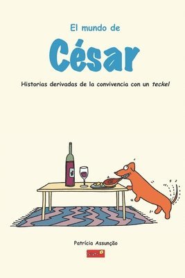 bokomslag El mundo de César: Historias derivadas de la convivencia con un Teckel, un perro salsicha muy exigente