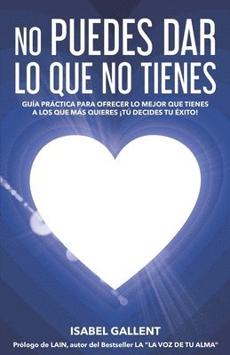 bokomslag No Puedes Dar Lo Que No Tienes: Guia Practica Para Ofrecer Lo Mejor Que Tienes a Los Que Mas Quieres. ¡tu Decides Tu Éxito!