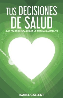 bokomslag Tus Decisiones de Salud: Guia Practica Para Cuidar Lo Que Más Quieres: Tu